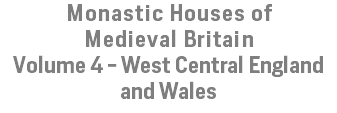 Monastic Houses of Medieval Britain Volume 4 - West Central England and Wales